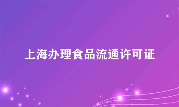 上海办理食品流通许可证