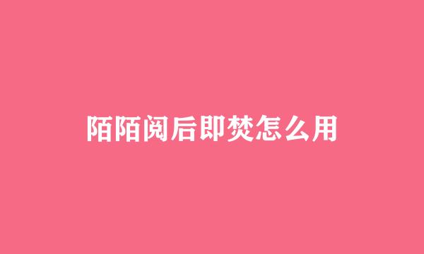 陌陌阅后即焚怎么用