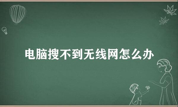 电脑搜不到无线网怎么办