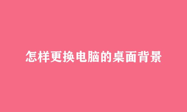 怎样更换电脑的桌面背景