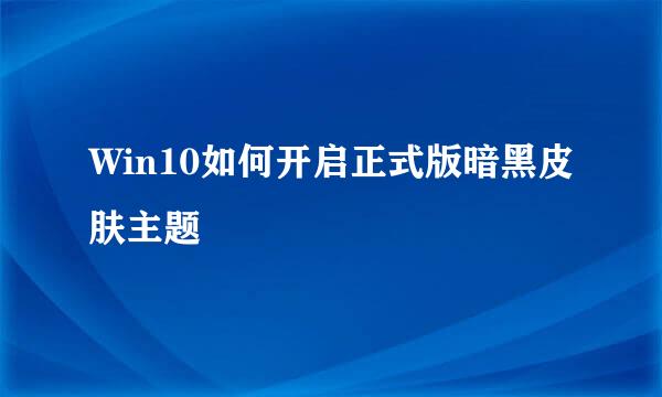 Win10如何开启正式版暗黑皮肤主题