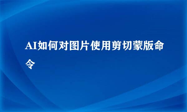 AI如何对图片使用剪切蒙版命令