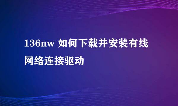 136nw 如何下载并安装有线网络连接驱动