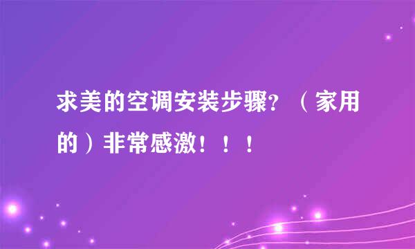 求美的空调安装步骤？（家用的）非常感激！！！