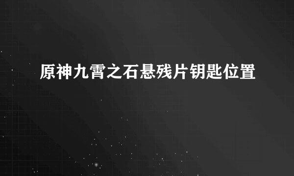 原神九霄之石悬残片钥匙位置