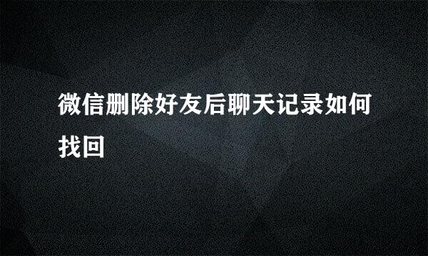 微信删除好友后聊天记录如何找回