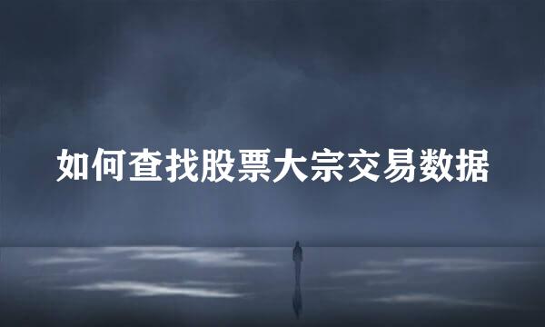 如何查找股票大宗交易数据
