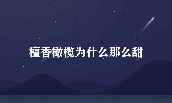 檀香橄榄为什么那么甜