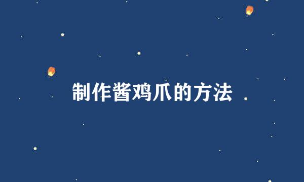 制作酱鸡爪的方法