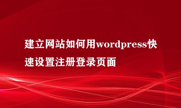 建立网站如何用wordpress快速设置注册登录页面