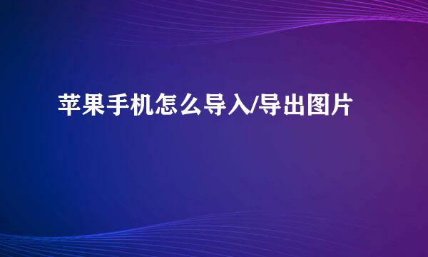 苹果手机怎么导入/导出图片