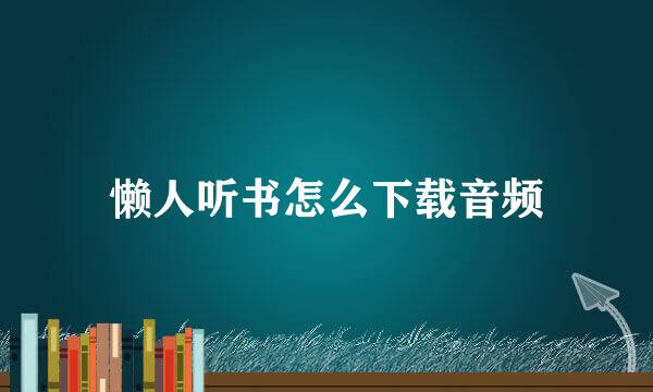 懒人听书怎么下载音频