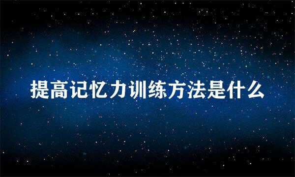 提高记忆力训练方法是什么