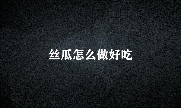 丝瓜怎么做好吃
