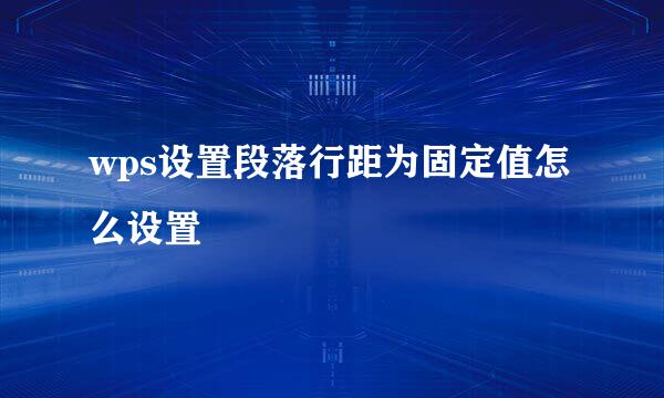 wps设置段落行距为固定值怎么设置