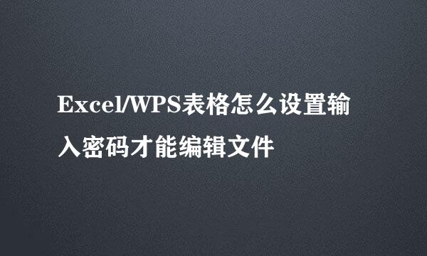Excel/WPS表格怎么设置输入密码才能编辑文件