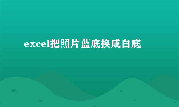 excel把照片蓝底换成白底