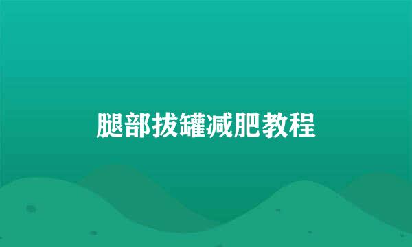 腿部拔罐减肥教程
