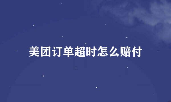 美团订单超时怎么赔付