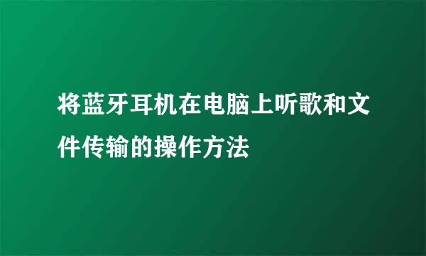 将蓝牙耳机在电脑上听歌和文件传输的操作方法
