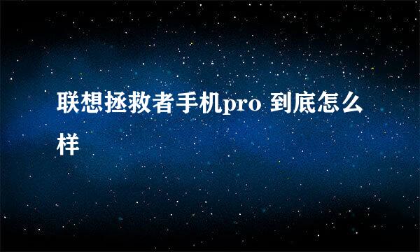 联想拯救者手机pro 到底怎么样