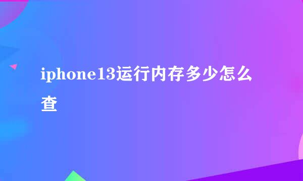 iphone13运行内存多少怎么查