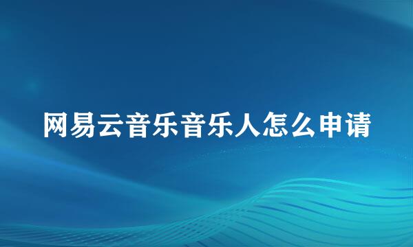 网易云音乐音乐人怎么申请