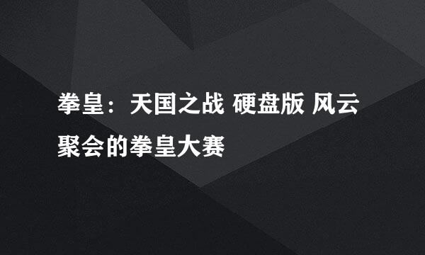 拳皇：天国之战 硬盘版 风云聚会的拳皇大赛