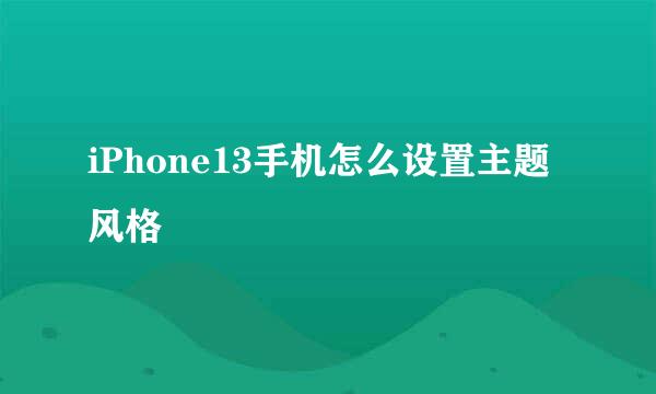 iPhone13手机怎么设置主题风格