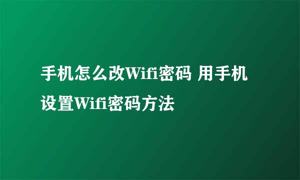 手机怎么改Wifi密码 用手机设置Wifi密码方法