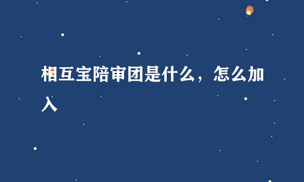 相互宝陪审团是什么，怎么加入