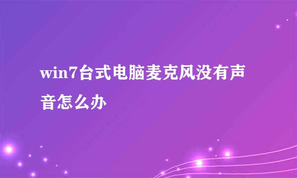 win7台式电脑麦克风没有声音怎么办