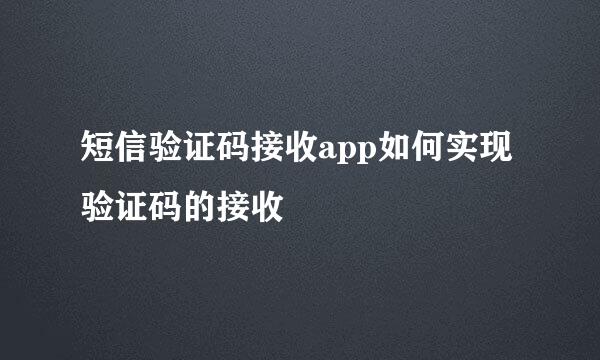 短信验证码接收app如何实现验证码的接收
