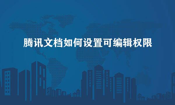 腾讯文档如何设置可编辑权限