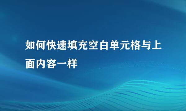 如何快速填充空白单元格与上面内容一样