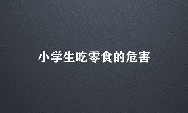 小学生吃零食的危害