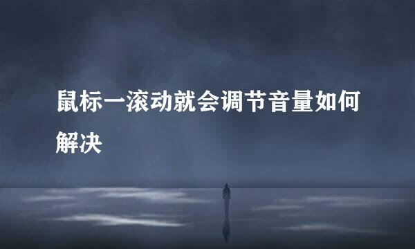 鼠标一滚动就会调节音量如何解决