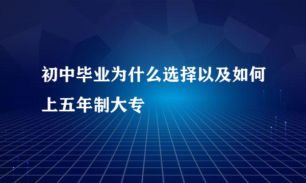 初中毕业为什么选择以及如何上五年制大专