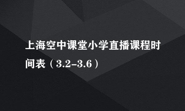 上海空中课堂小学直播课程时间表（3.2-3.6）