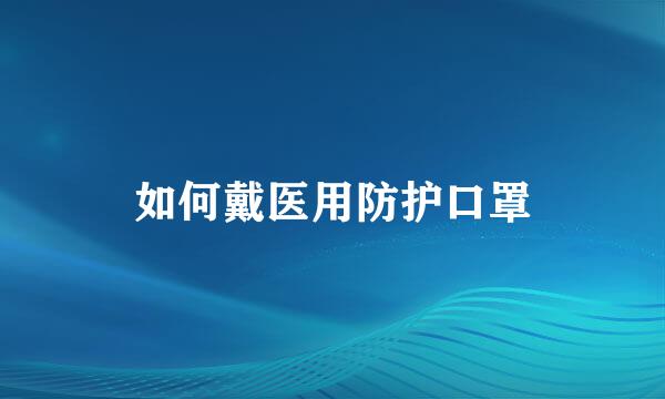 如何戴医用防护口罩
