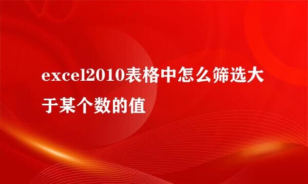 excel2010表格中怎么筛选大于某个数的值