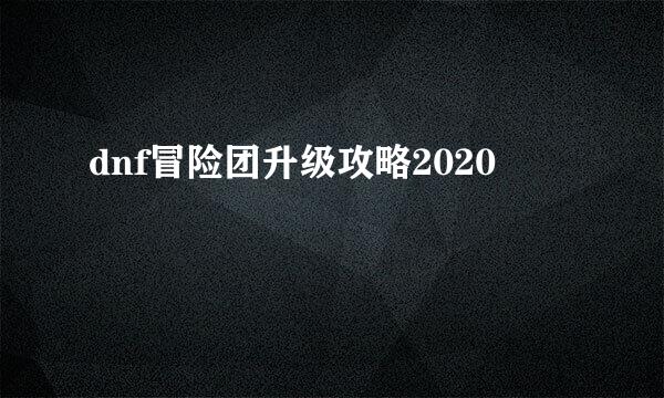 dnf冒险团升级攻略2020
