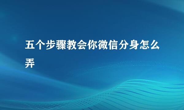 五个步骤教会你微信分身怎么弄