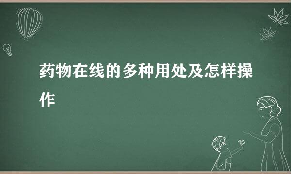 药物在线的多种用处及怎样操作