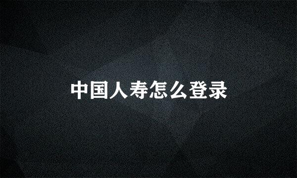 中国人寿怎么登录