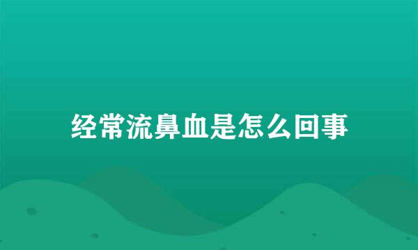 经常流鼻血是怎么回事