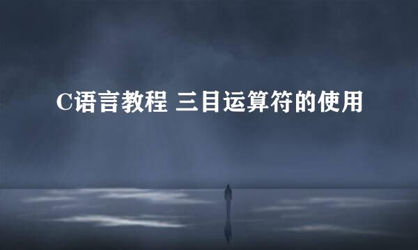 C语言教程 三目运算符的使用