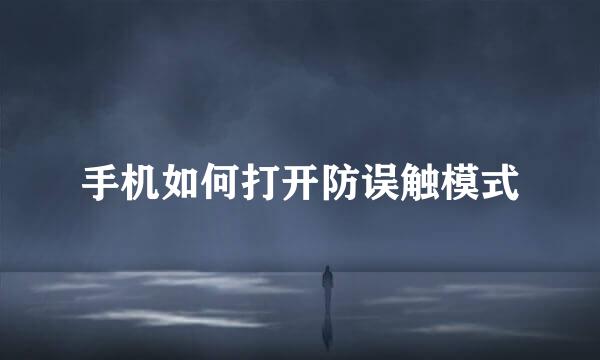 手机如何打开防误触模式