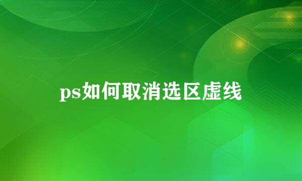 ps如何取消选区虚线