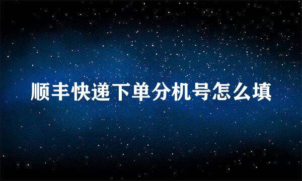 顺丰快递下单分机号怎么填